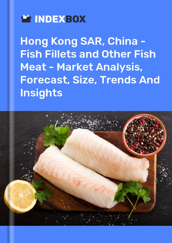 Report Hong Kong SAR, China - Fish Fillets and Other Fish Meat - Market Analysis, Forecast, Size, Trends and Insights for 499$