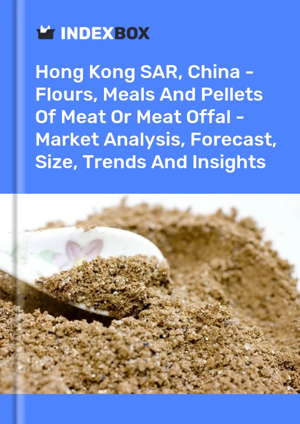 Hong Kong SAR, China - Flours, Meals And Pellets Of Meat Or Meat Offal - Market Analysis, Forecast, Size, Trends And Insights