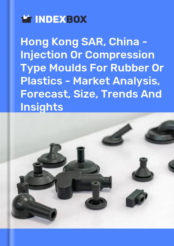 Hong Kong SAR, China - Injection Or Compression Type Moulds For Rubber Or Plastics - Market Analysis, Forecast, Size, Trends And Insights