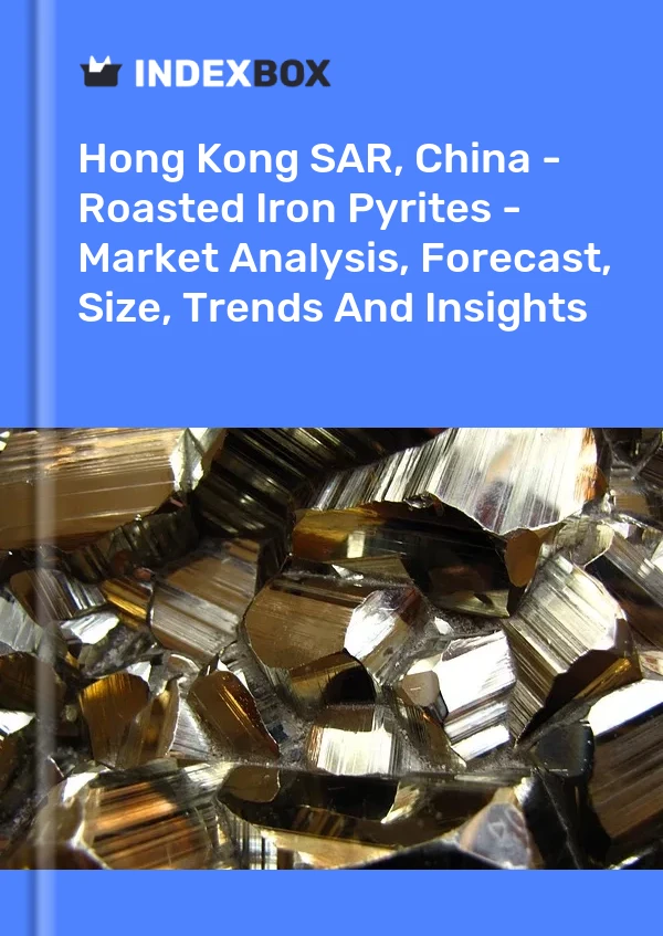 Report Hong Kong SAR, China - Roasted Iron Pyrites - Market Analysis, Forecast, Size, Trends and Insights for 499$