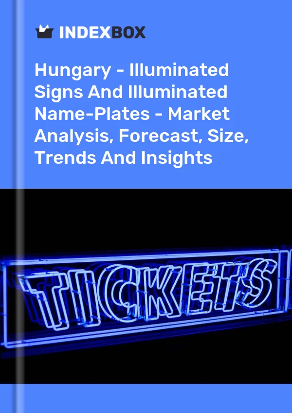 Report Hungary - Illuminated Signs and Illuminated Name-Plates - Market Analysis, Forecast, Size, Trends and Insights for 499$