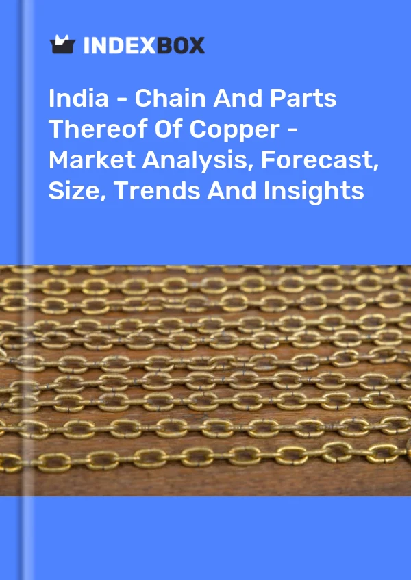 Report India - Chain and Parts Thereof of Copper - Market Analysis, Forecast, Size, Trends and Insights for 499$