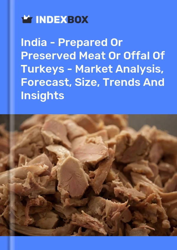 India - Prepared Or Preserved Meat Or Offal Of Turkeys - Market Analysis, Forecast, Size, Trends And Insights