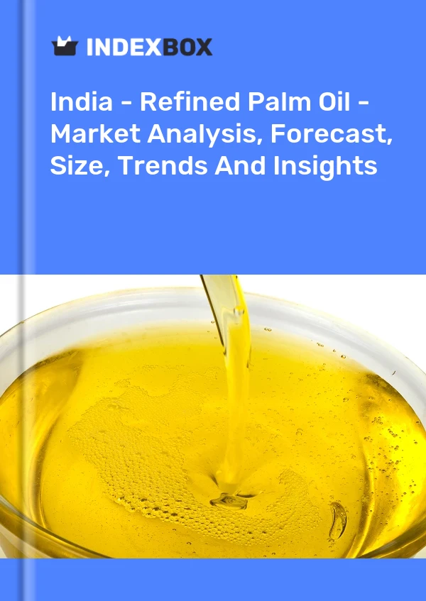 Report India - Refined Palm Oil - Market Analysis, Forecast, Size, Trends and Insights for 499$