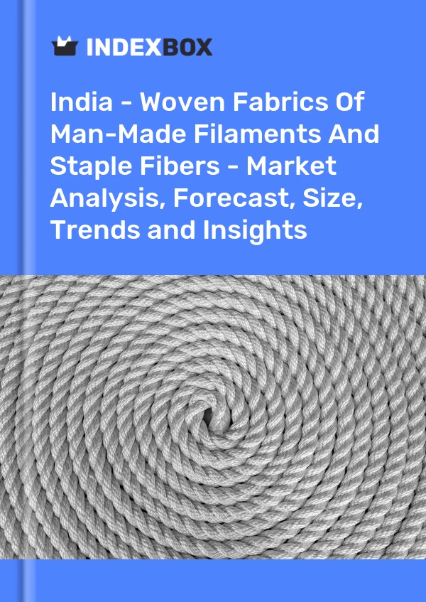 Report India - Woven Fabrics of Man-Made Filaments and Staple Fibers - Market Analysis, Forecast, Size, Trends and Insights for 499$