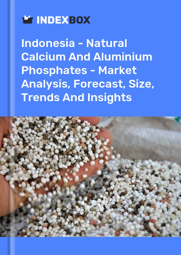 Report Indonesia - Natural Calcium and Aluminium Phosphates - Market Analysis, Forecast, Size, Trends and Insights for 499$