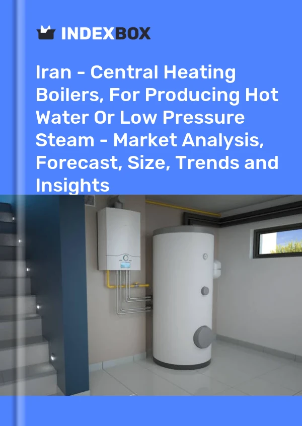 Iran - Central Heating Boilers, For Producing Hot Water Or Low Pressure Steam - Market Analysis, Forecast, Size, Trends and Insights