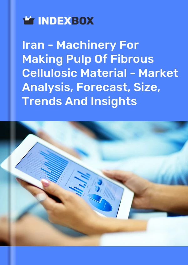 Iran - Machinery For Making Pulp Of Fibrous Cellulosic Material - Market Analysis, Forecast, Size, Trends And Insights