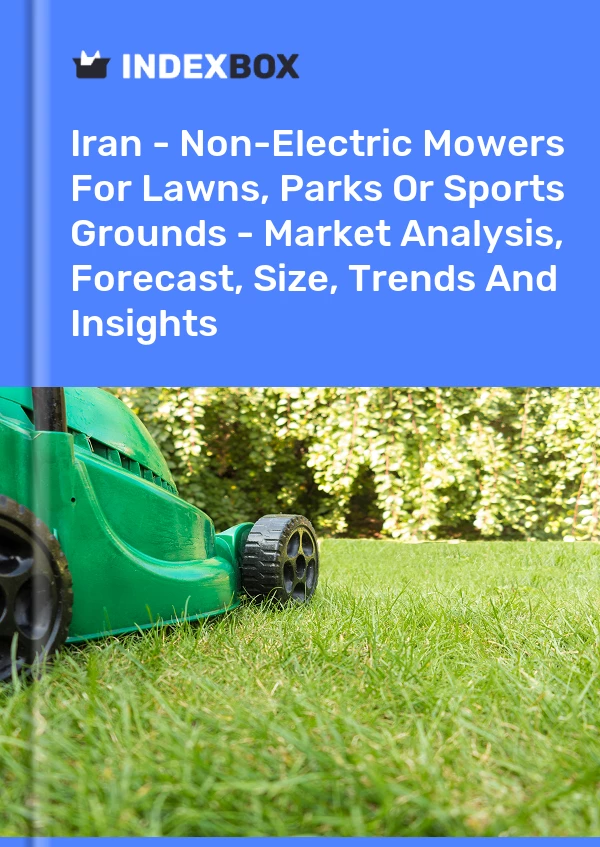 Iran - Non-Electric Mowers For Lawns, Parks Or Sports Grounds - Market Analysis, Forecast, Size, Trends And Insights