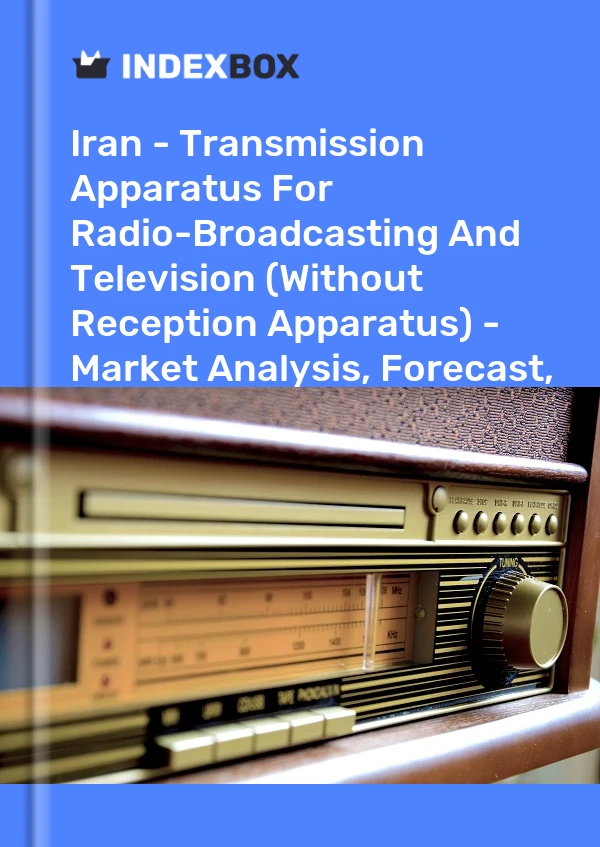 Iran - Transmission Apparatus For Radio-Broadcasting And Television (Without Reception Apparatus) - Market Analysis, Forecast, Size, Trends And Insights