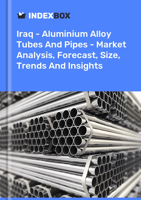 Iraq - Aluminium Alloy Tubes And Pipes - Market Analysis, Forecast, Size, Trends And Insights