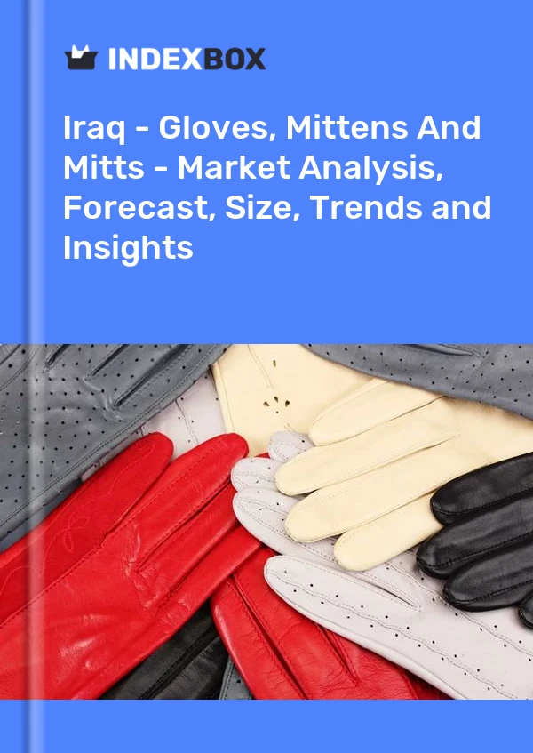 Iraq - Gloves, Mittens And Mitts - Market Analysis, Forecast, Size, Trends and Insights