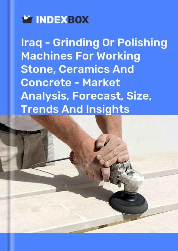 Report Iraq - Grinding or Polishing Machines for Working Stone, Ceramics and Concrete - Market Analysis, Forecast, Size, Trends and Insights for 499$