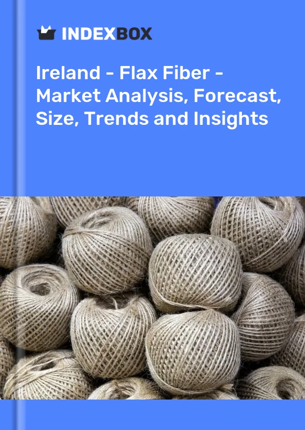 Ireland - Flax Fiber - Market Analysis, Forecast, Size, Trends and Insights