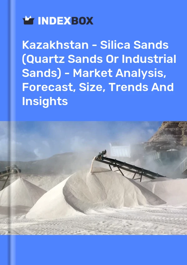 Kazakhstan - Silica Sands (Quartz Sands Or Industrial Sands) - Market Analysis, Forecast, Size, Trends And Insights