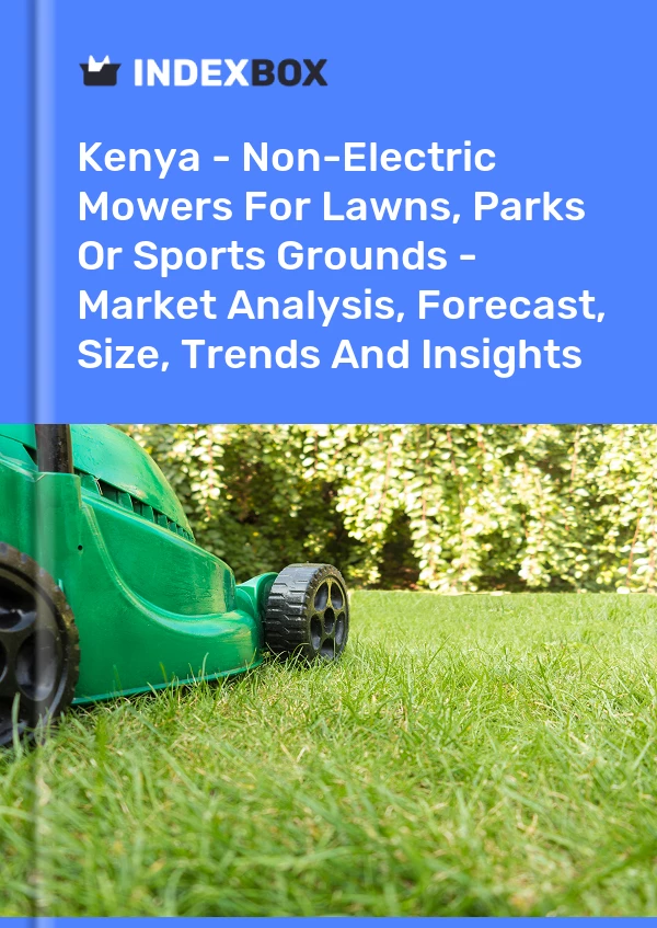 Kenya - Non-Electric Mowers For Lawns, Parks Or Sports Grounds - Market Analysis, Forecast, Size, Trends And Insights
