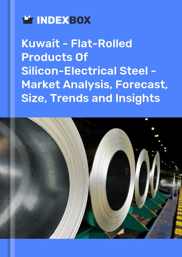 Kuwait - Flat-Rolled Products Of Silicon-Electrical Steel - Market Analysis, Forecast, Size, Trends and Insights