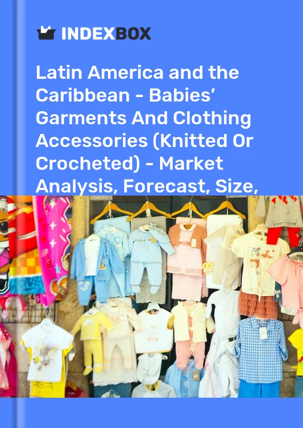 Report Latin America and the Caribbean - Babies’ Garments and Clothing Accessories (Knitted or Crocheted) - Market Analysis, Forecast, Size, Trends and Insights for 499$