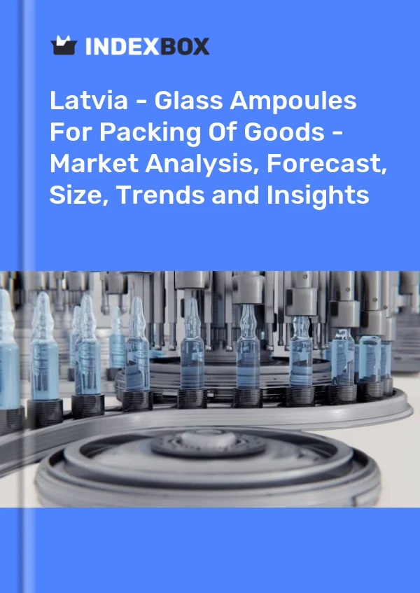 Latvia - Glass Ampoules For Packing Of Goods - Market Analysis, Forecast, Size, Trends and Insights