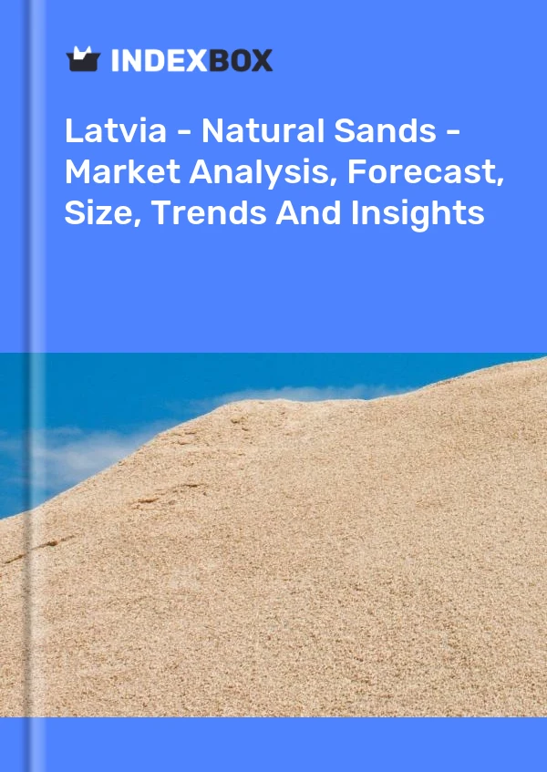 Latvia - Natural Sands - Market Analysis, Forecast, Size, Trends And Insights