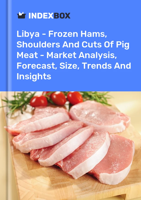 Libya - Frozen Hams, Shoulders And Cuts Of Pig Meat - Market Analysis, Forecast, Size, Trends And Insights