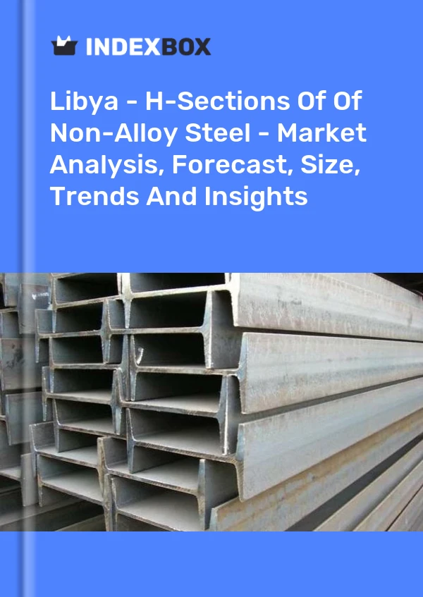 Libya - H-Sections Of Of Non-Alloy Steel - Market Analysis, Forecast, Size, Trends And Insights