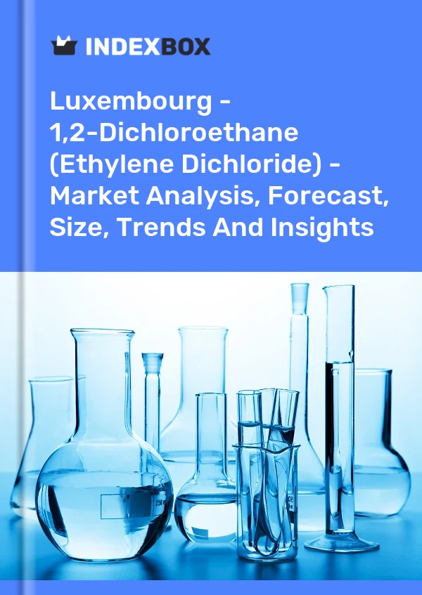 Luxembourg - 1,2-Dichloroethane (Ethylene Dichloride) - Market Analysis, Forecast, Size, Trends And Insights