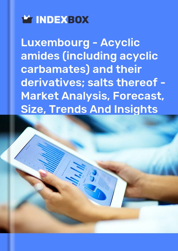 Report Luxembourg - Acyclic amides (including acyclic carbamates) and their derivatives; salts thereof - Market Analysis, Forecast, Size, Trends and Insights for 499$