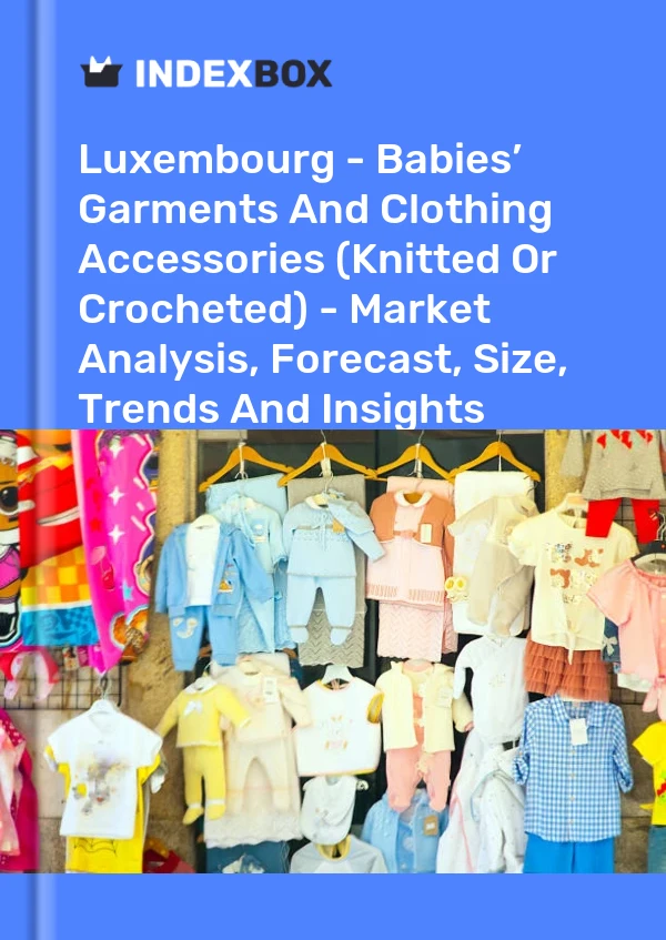 Luxembourg - Babies’ Garments And Clothing Accessories (Knitted Or Crocheted) - Market Analysis, Forecast, Size, Trends And Insights