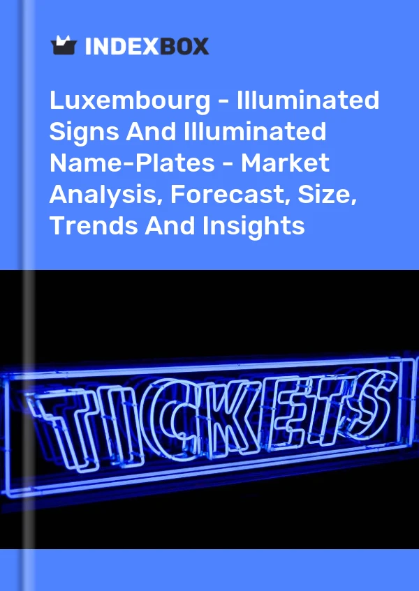 Report Luxembourg - Illuminated Signs and Illuminated Name-Plates - Market Analysis, Forecast, Size, Trends and Insights for 499$