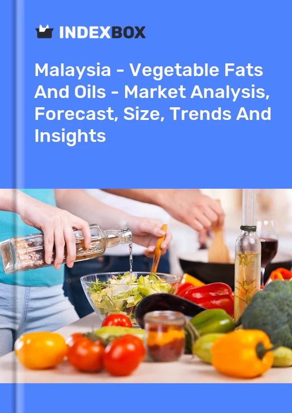 Malaysia - Vegetable Fats And Oils - Market Analysis, Forecast, Size, Trends And Insights
