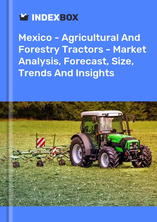 Mexico - Agricultural And Forestry Tractors - Market Analysis, Forecast, Size, Trends And Insights