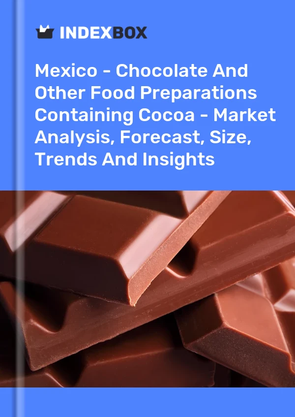 Report Mexico - Chocolate and Other Food Preparations Containing Cocoa - Market Analysis, Forecast, Size, Trends and Insights for 499$