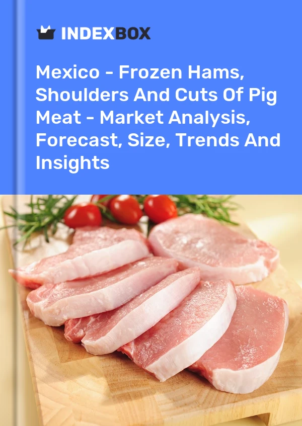 Report Mexico - Frozen Hams, Shoulders and Cuts of Pig Meat - Market Analysis, Forecast, Size, Trends and Insights for 499$