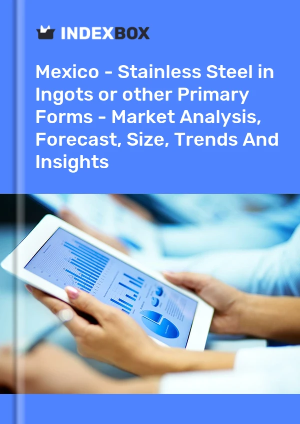 Report Mexico - Stainless Steel in Ingots or other Primary Forms - Market Analysis, Forecast, Size, Trends and Insights for 499$