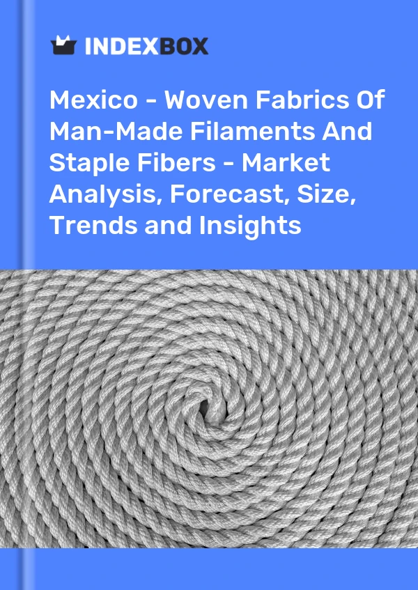 Report Mexico - Woven Fabrics of Man-Made Filaments and Staple Fibers - Market Analysis, Forecast, Size, Trends and Insights for 499$