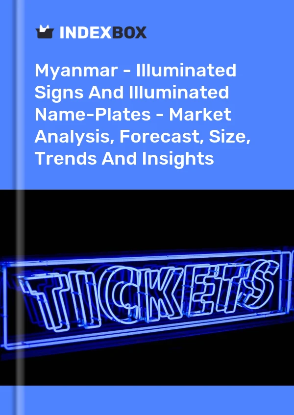 Report Myanmar - Illuminated Signs and Illuminated Name-Plates - Market Analysis, Forecast, Size, Trends and Insights for 499$