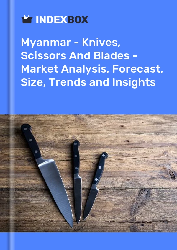 Myanmar - Knives, Scissors And Blades - Market Analysis, Forecast, Size, Trends and Insights