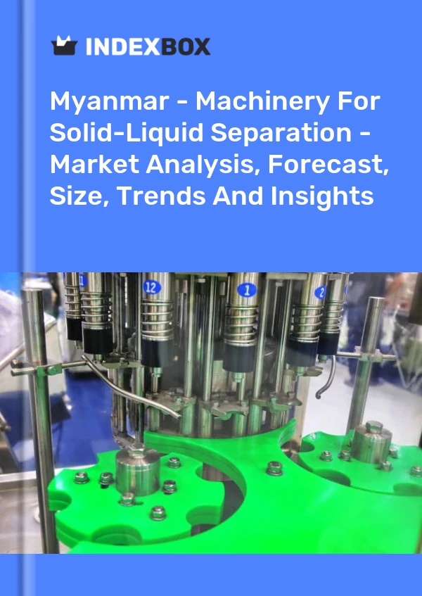 Myanmar - Machinery For Solid-Liquid Separation - Market Analysis, Forecast, Size, Trends And Insights