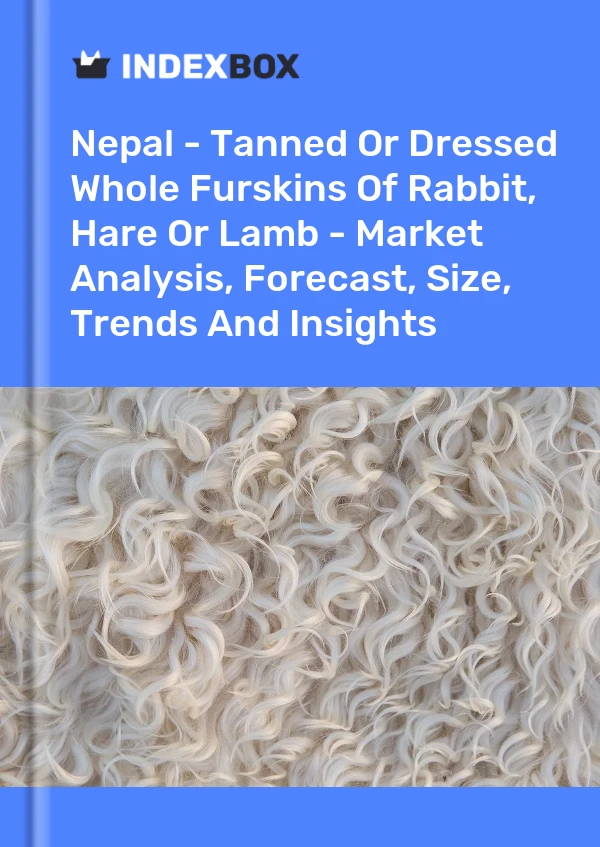 Nepal - Tanned Or Dressed Whole Furskins Of Rabbit, Hare Or Lamb - Market Analysis, Forecast, Size, Trends And Insights