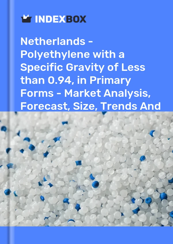 Netherlands - Polyethylene with a Specific Gravity of Less than 0.94, in Primary Forms - Market Analysis, Forecast, Size, Trends And Insights