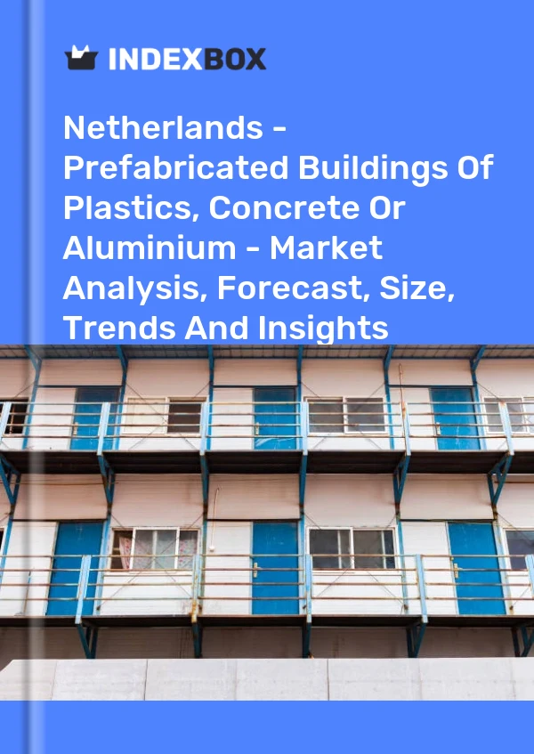 Netherlands - Prefabricated Buildings Of Plastics, Concrete Or Aluminium - Market Analysis, Forecast, Size, Trends And Insights