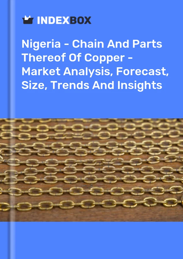 Report Nigeria - Chain and Parts Thereof of Copper - Market Analysis, Forecast, Size, Trends and Insights for 499$