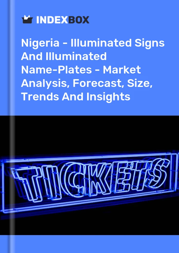 Report Nigeria - Illuminated Signs and Illuminated Name-Plates - Market Analysis, Forecast, Size, Trends and Insights for 499$