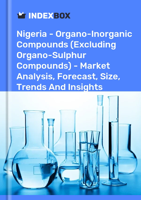 Nigeria - Organo-Inorganic Compounds (Excluding Organo-Sulphur Compounds) - Market Analysis, Forecast, Size, Trends And Insights