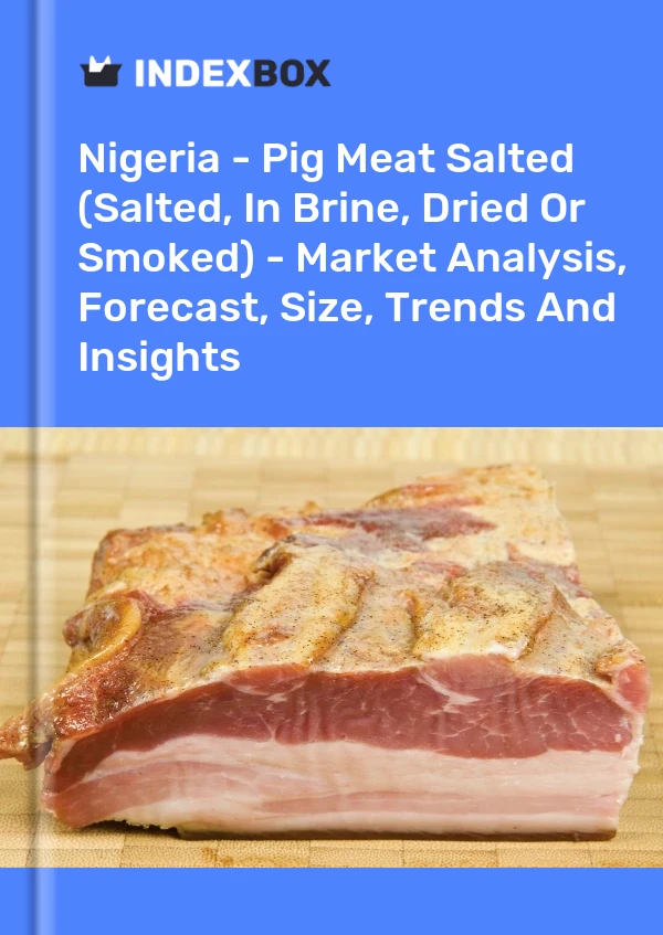Report Nigeria - Pig Meat Salted (Salted, in Brine, Dried or Smoked) - Market Analysis, Forecast, Size, Trends and Insights for 499$
