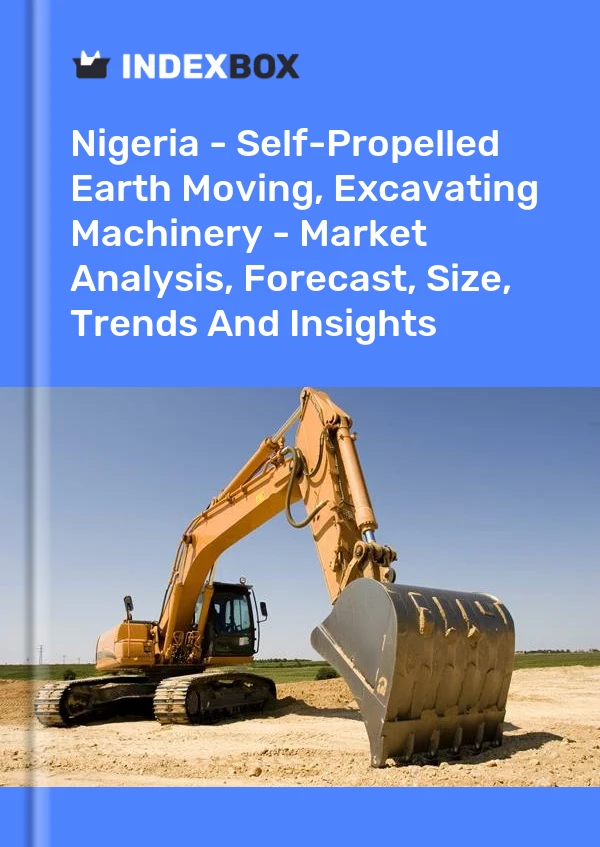 Nigeria - Self-Propelled Earth Moving, Excavating Machinery - Market Analysis, Forecast, Size, Trends And Insights