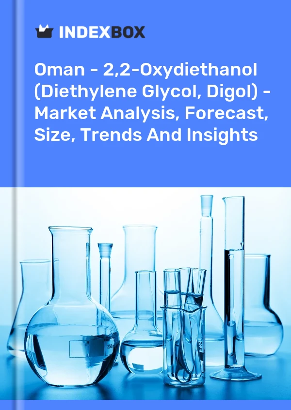 Oman - 2,2-Oxydiethanol (Diethylene Glycol, Digol) - Market Analysis, Forecast, Size, Trends And Insights