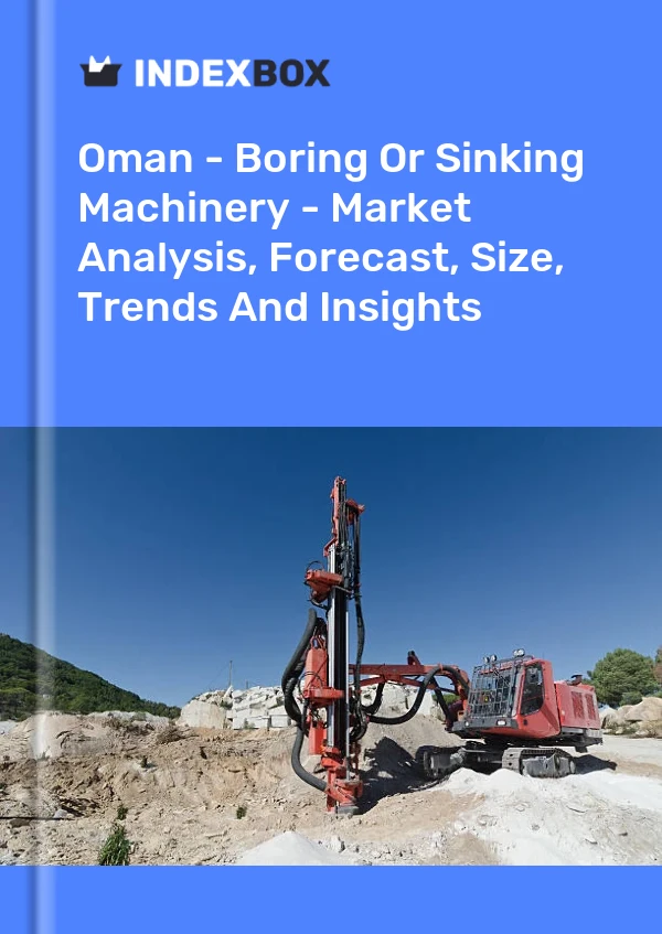 Oman - Boring Or Sinking Machinery - Market Analysis, Forecast, Size, Trends And Insights