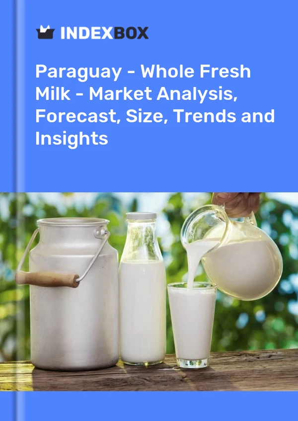 Paraguay - Whole Fresh Milk - Market Analysis, Forecast, Size, Trends and Insights